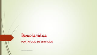 Banco la vid s.a
PORTAFOLIO DE SERVICIOS
PORTAFOLIO DE SERVICIOS
 