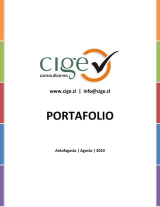 www.cige.cl | info@cige.cl




PORTAFOLIO

  Antofagasta | Agosto | 2010
 