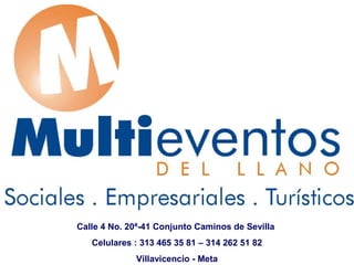 Calle 4 No. 20ª-41 Conjunto Caminos de Sevilla
   Celulares : 313 465 35 81 – 314 262 51 82
             Villavicencio - Meta
 