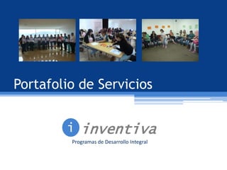 Portafolio de Servicios
inventivai
Programas de Desarrollo Integral
 
