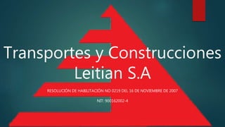 Transportes y Construcciones
Leitian S.A
RESOLUCIÓN DE HABILITACIÓN NO 0219 DEL 16 DE NOVIEMBRE DE 2007
NIT: 900162002-4
 