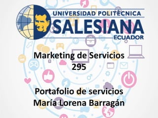 Marketing de Servicios
295
Portafolio de servicios
María Lorena Barragán
 