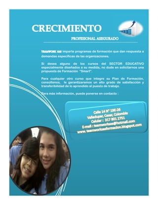 imparte programas de formación que dan respuesta a
demandas específicas de las organizaciones.
Si desea alguno de los cursos del SECTOR EDUCATIVO
especialmente diseñados a su medida, no dude en solicitarnos una
propuesta de Formación “Smart”.
Para cualquier otro curso que integre su Plan de Formación,
consúltenos, le garantizaremos un alto grado de satisfacción y
transferibilidad de lo aprendido al puesto de trabajo.
Para más información, puede ponerse en contacto :
 