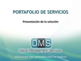 PORTAFOLIO DE SERVICIOS
Presentación de la solución
Soluciones bien pensadas para su negocio
 
