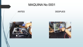 MAQUINA No 0001
ANTES DESPUES
 