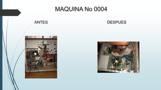 MAQUINA No 0004
ANTES DESPUES
 