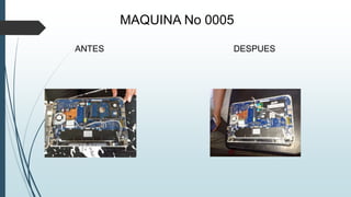 MAQUINA No 0005
ANTES DESPUES
 