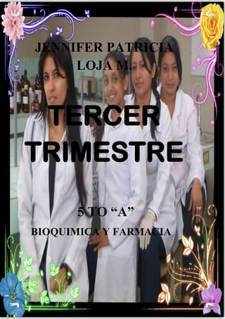 JENNIFER PATRICIA
LOJA M.

TERCER
TRIMESTRE
5 TO “A”
BIOQUIMICA Y FARMACIA

 