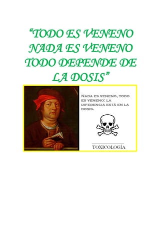 “TODO ES VENENO
NADA ES VENENO
TODO DEPENDE DE
LA DOSIS”

 