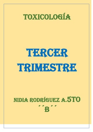 Toxicología

tercer
TRIMESTRE
Nidia Rodríguez a.5to

´´b´´

 