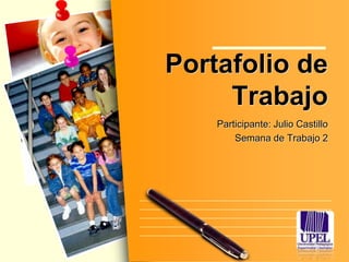 L/O/G/O
Portafolio de
Trabajo
Participante: Julio Castillo
Semana de Trabajo 2
 