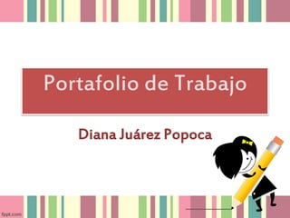 Portafolio de Trabajo
Diana Juárez Popoca
 