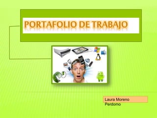 PORTAFOLIO DE TRABAJO 
Laura Moreno 
Perdomo 
 
