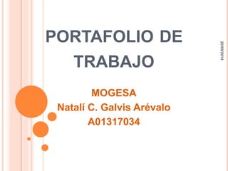 PORTAFOLIO DE 
TRABAJO 
MOGESA 
Natalí C. Galvis Arévalo 
A01317034 
20/09/2014 
 