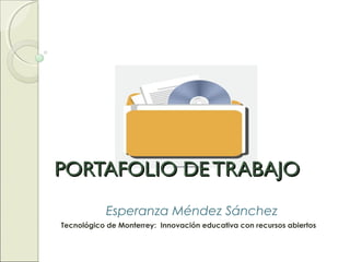 PORTAFOLIO DETRABAJOPORTAFOLIO DETRABAJO
Esperanza Méndez Sánchez
Tecnológico de Monterrey: Innovación educativa con recursos abiertos
 