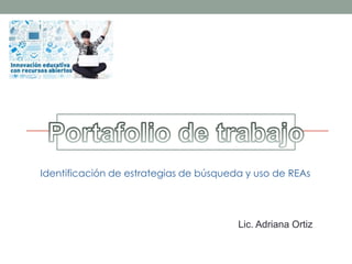 Identificación de estrategias de búsqueda y uso de REAs
Lic. Adriana Ortiz
 