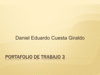 Daniel Eduardo Cuesta Giraldo 
PORTAFOLIO DE TRABAJO 3 
 