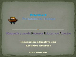 Innovación Educativa con
Recursos Abiertos
Stella Maris Soto
 