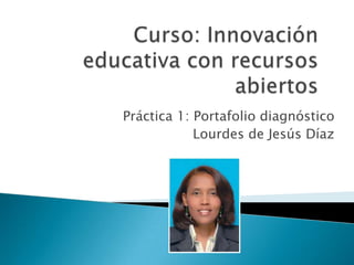 Práctica 1: Portafolio diagnóstico
Lourdes de Jesús Díaz
 