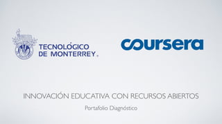 INNOVACIÓN EDUCATIVA CON RECURSOS ABIERTOS 
Portafolio Diagnóstico 
 