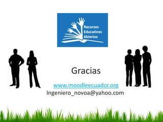 Gracias 
www.moodleecuador.org 
Ingeniero_novoa@yahoo.com 