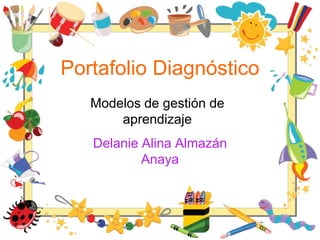 Delanie Alina Almazán
Anaya
Portafolio Diagnóstico
Modelos de gestión de
aprendizaje
 