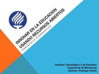 Instituto Tecnológico y de Estudios 
Superiores de Monterrey 
Alumno: Rodrigo Patiño 
 