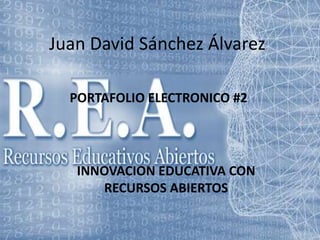 Juan David Sánchez Álvarez 
PORTAFOLIO ELECTRONICO #2 
INNOVACION EDUCATIVA CON 
RECURSOS ABIERTOS 
 