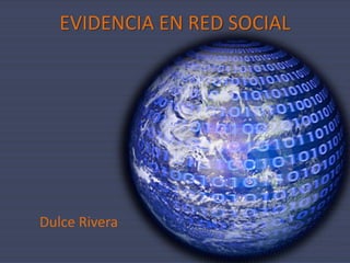 Dulce Rivera
EVIDENCIA EN RED SOCIAL
 