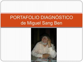 PORTAFOLIO DIAGNÓSTICO
de Miguel Sang Ben
 