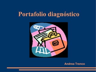 Andrea Trenco
Portafolio diagnóstico
 