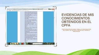 EVIDENCIAS DE MIS
CONOCIMIENTOS
OBTENIDOS EN EL
CPFA
PARTICIPACIÓN EN WIKIS PARA LA CONSTRUCCIÓN
DEL PERFIL DE UN FACILITADOR EN EL MODELO
INNOVADOR
 