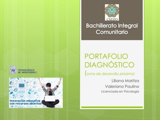 PORTAFOLIO
DIAGNÓSTICO
(zona de desarrollo próximo)
Liliana Maritza
Valeriano Paulino
Licenciada en Psicología
 