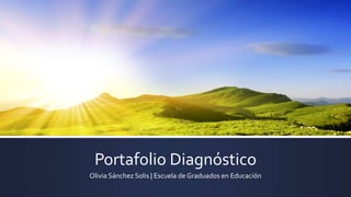 Portafolio Diagnóstico
Olivia Sánchez Solis | Escuela de Graduados en Educación

 