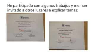 He participado con algunos trabajos y me han
invitado a otros lugares a explicar temas:
 