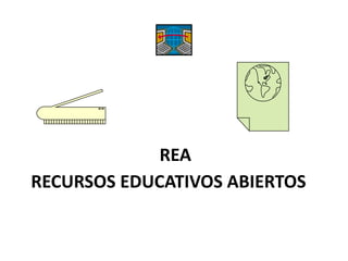 RECURSOS EDUCATIVOS ABIERTOS
REA
 