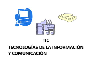 TECNOLOGÍAS DE LA INFORMACIÓN
Y COMUNICACIÓN
TIC
 