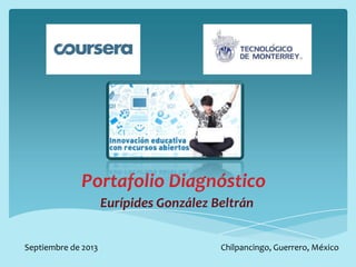 Portafolio Diagnóstico
Eurípides González Beltrán
Chilpancingo, Guerrero, MéxicoSeptiembre de 2013
 