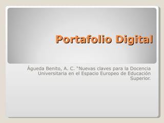 Portafolio Digital Águeda Benito, A. C. “Nuevas claves para la Docencia Universitaria en el Espacio Europeo de Educación Superior. 