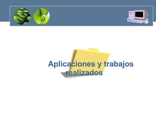 Aplicaciones y trabajos realizados 
