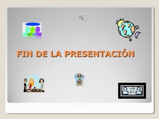 FIN DE LA PRESENTACIÓNFIN DE LA PRESENTACIÓN
 