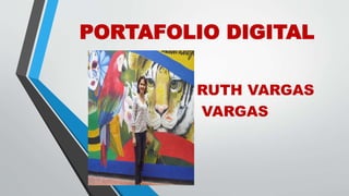 PORTAFOLIO DIGITAL 
RUTH VARGAS 
VARGAS 
 