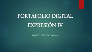 PORTAFOLIO DIGITAL
EXPRESIÓN IV
DANIEL GIRALDO 1146137
 