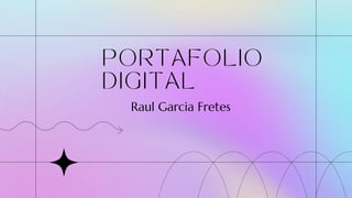 PORTAFOLIO
DIGITAL
Raul Garcia Fretes
 