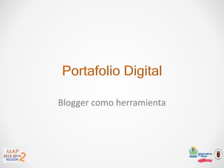 Portafolio Digital
Blogger como herramienta
 