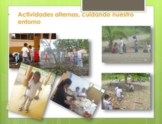• Actividades alternas, cuidando nuestro
entorno
 