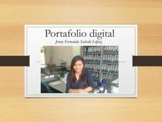 Portafolio digital
Jenny Fernanda Salcedo López.
 