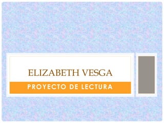 ELIZABETH VESGA 
PROYECTO DE LECTURA 
 