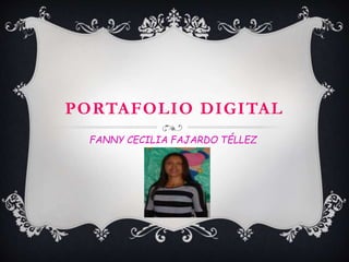 PORTAFOLIO DIGITAL
FANNY CECILIA FAJARDO TÉLLEZ
 