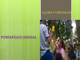 PORTAFOLIO DIGITAL 
GLORIA P CRISTANCHO 
 
